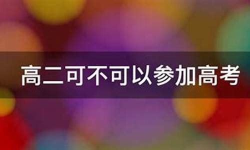 高二怎么报考高考_怎样高二就参加高考