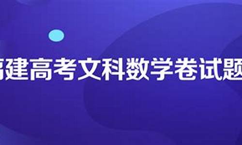 2021福建高考数学文科,2024福建高考文科数学