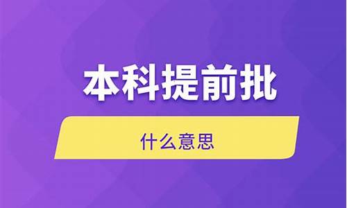 本科提前批什么意思,本科提前批什么意思怎么报